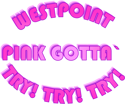 WESTPOINT
PINK GOTTA` 
TRY! TRY! TRY!