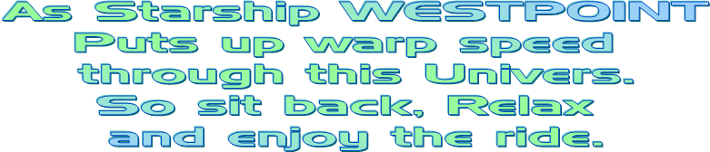Spaceship WESTPOINT 
will bring You safely through
this Univers.
So sit back, Relax and enjoy the ride